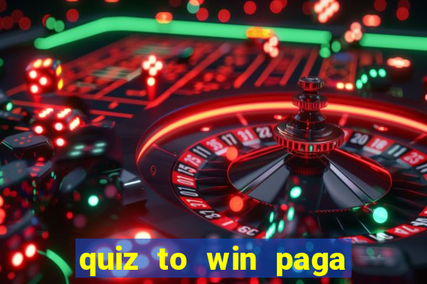 quiz to win paga mesmo quiz money paga mesmo