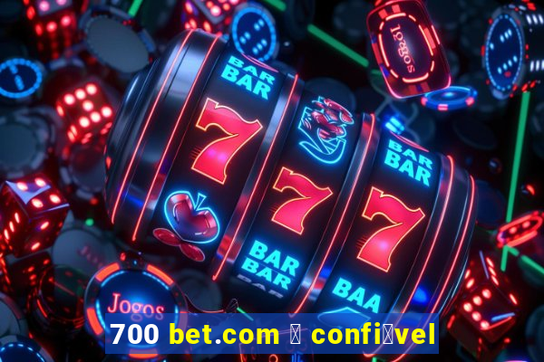 700 bet.com 茅 confi谩vel