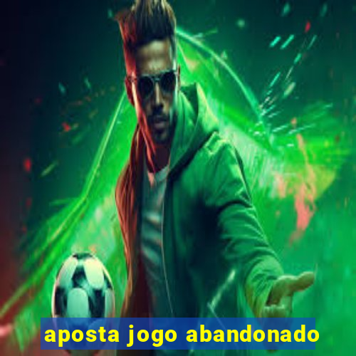 aposta jogo abandonado