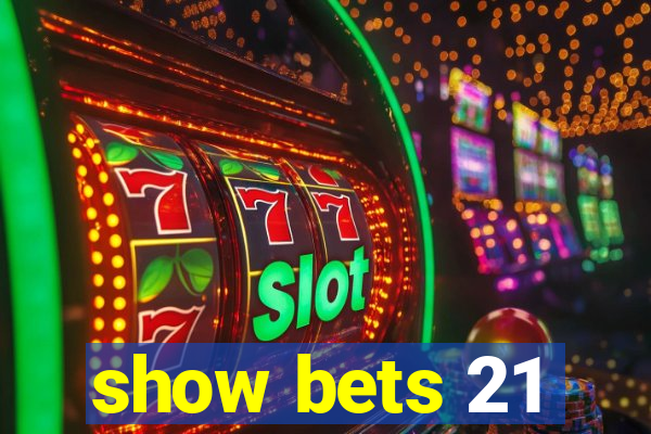 show bets 21