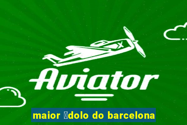 maior 铆dolo do barcelona