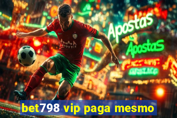 bet798 vip paga mesmo