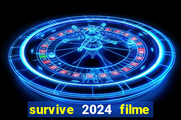 survive 2024 filme completo dublado