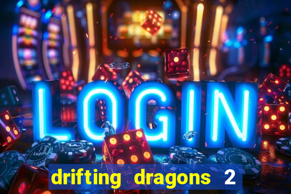 drifting dragons 2 temporada drifting dragons vai ter