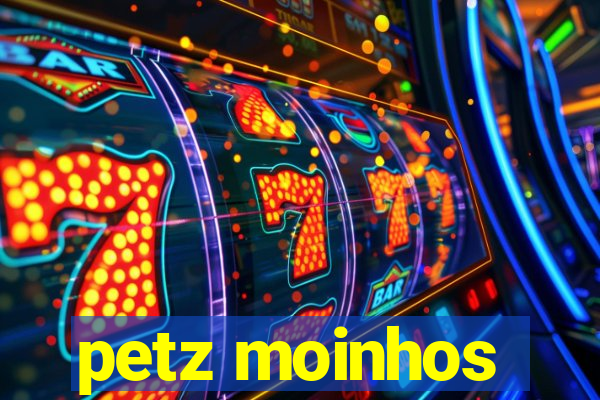 petz moinhos