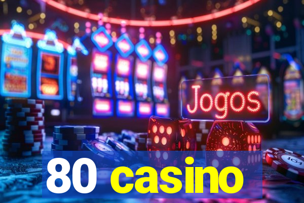 80 casino