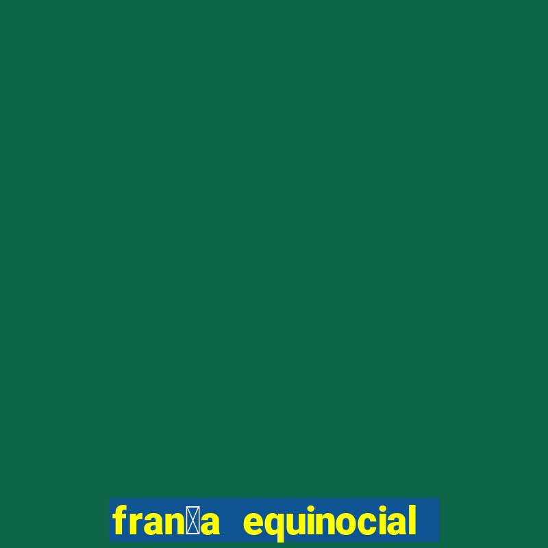 fran莽a equinocial o que