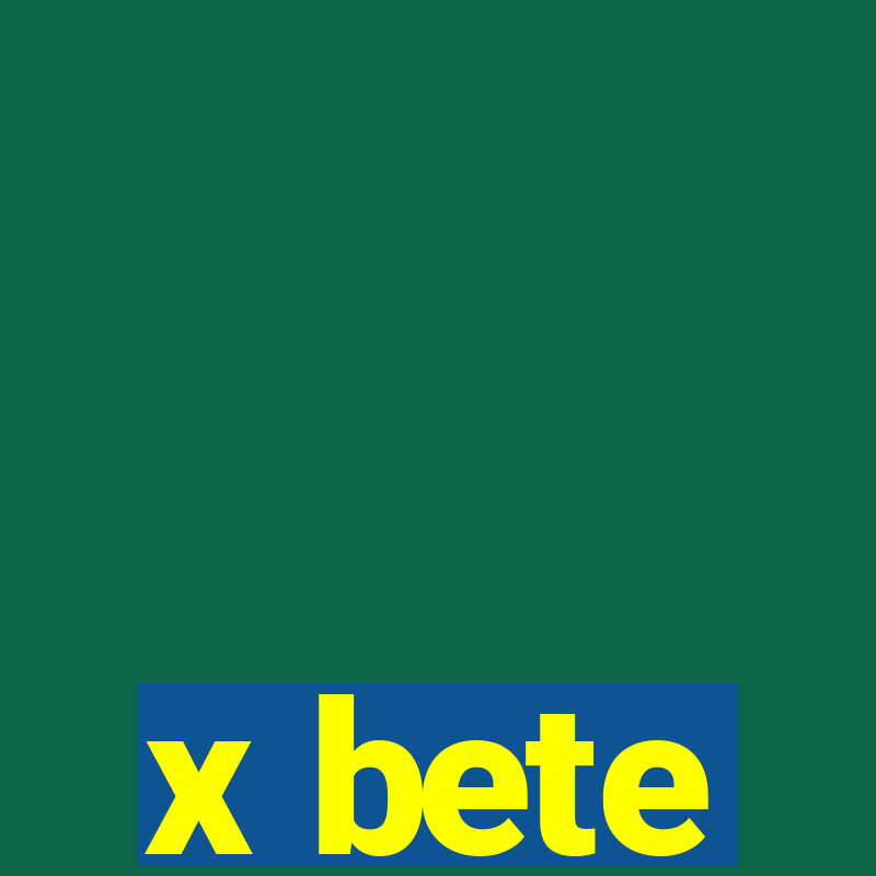 x bete