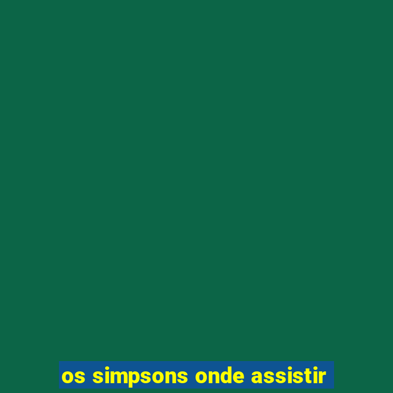 os simpsons onde assistir