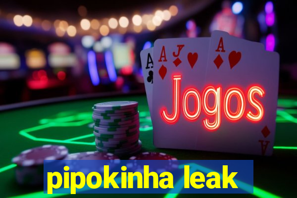 pipokinha leak