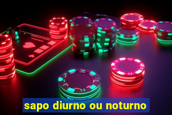 sapo diurno ou noturno