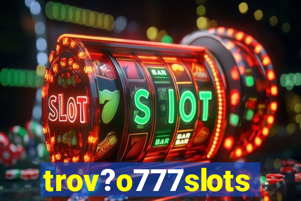 trov?o777slots