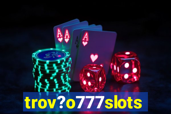 trov?o777slots