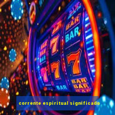 corrente espiritual significado