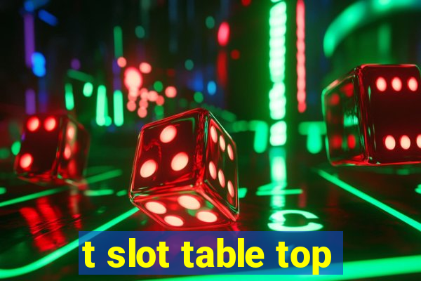 t slot table top