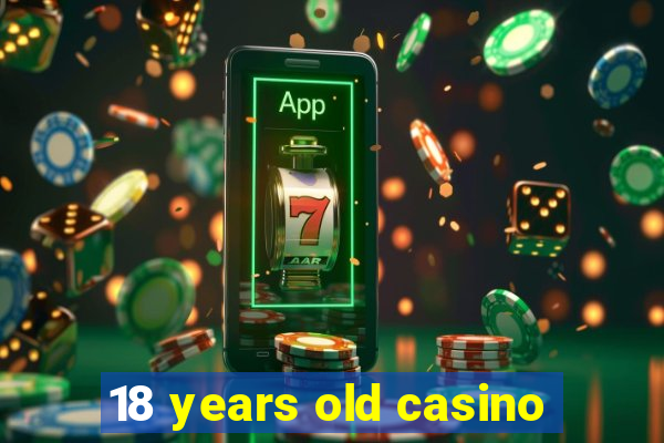 18 years old casino