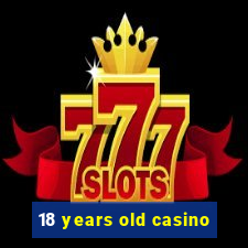 18 years old casino