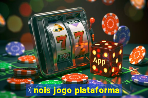 茅 nois jogo plataforma