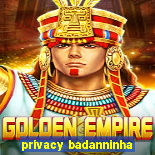 privacy badanninha