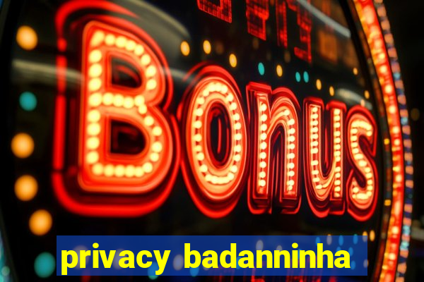 privacy badanninha