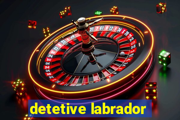 detetive labrador