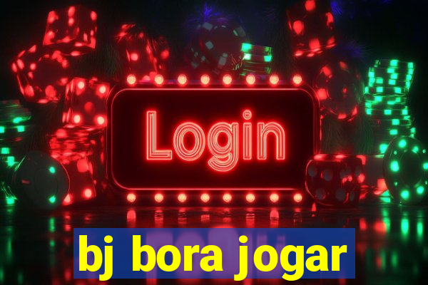 bj bora jogar