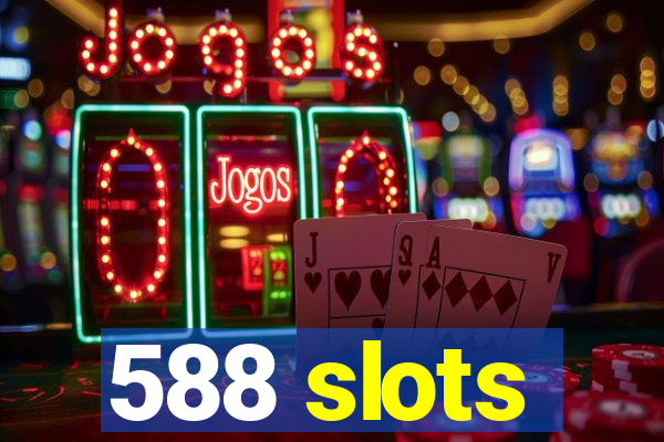 588 slots