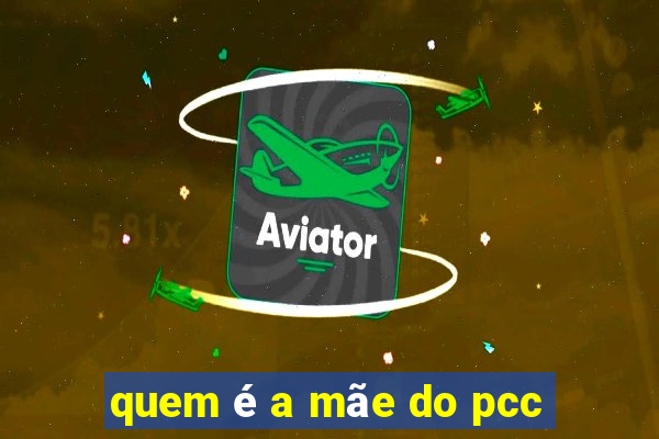 quem é a mãe do pcc