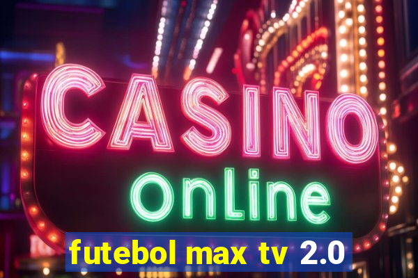 futebol max tv 2.0