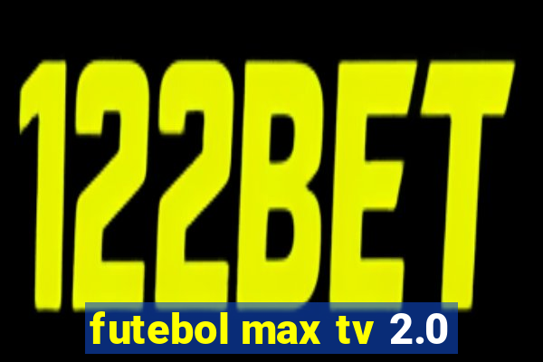 futebol max tv 2.0