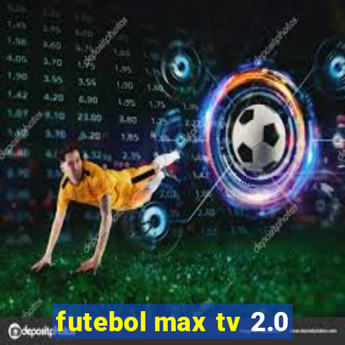 futebol max tv 2.0