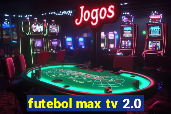 futebol max tv 2.0