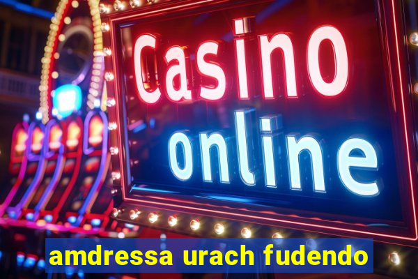 amdressa urach fudendo