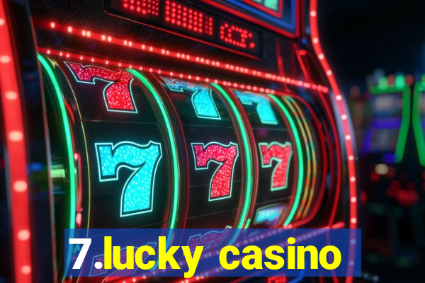 7.lucky casino