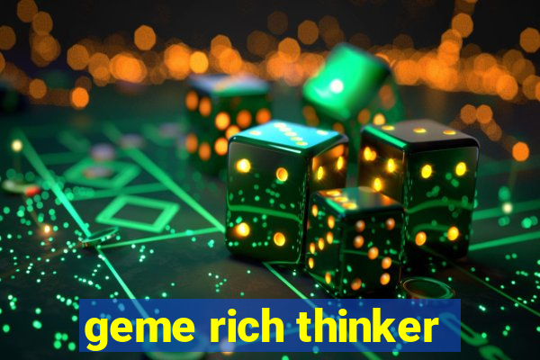 geme rich thinker