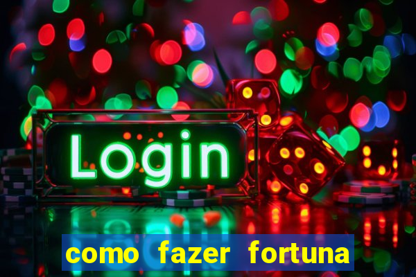 como fazer fortuna com pouco dinheiro