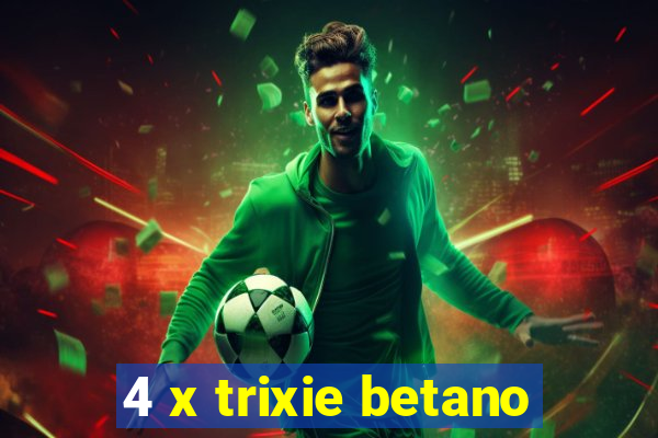 4 x trixie betano