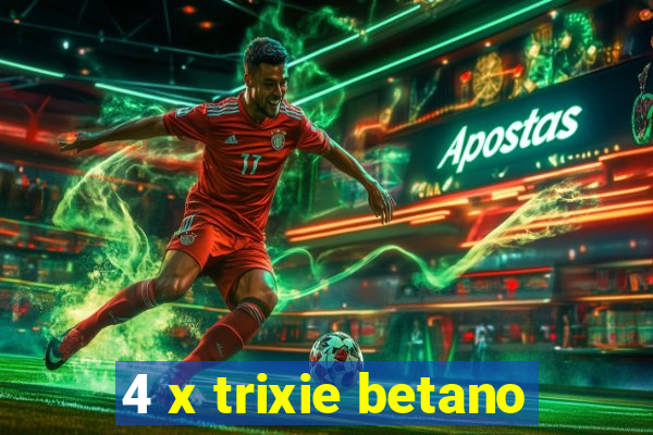 4 x trixie betano