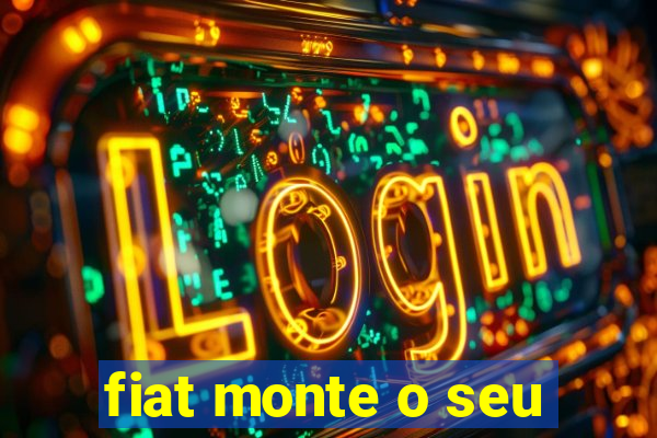 fiat monte o seu