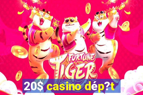 20$ casino dép?t