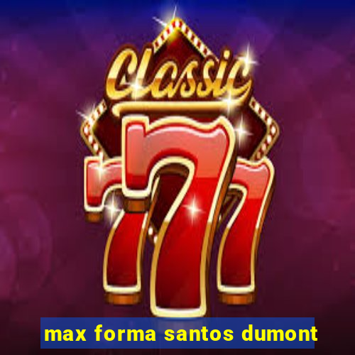 max forma santos dumont