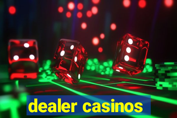 dealer casinos