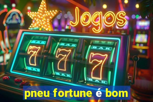 pneu fortune é bom