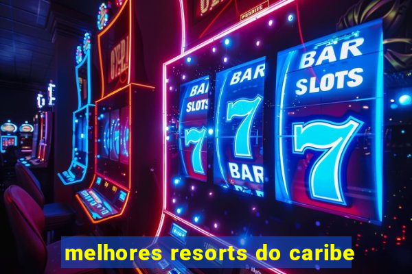 melhores resorts do caribe