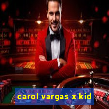 carol vargas x kid