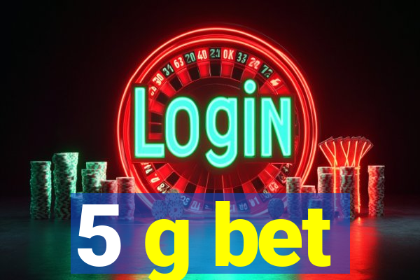 5 g bet