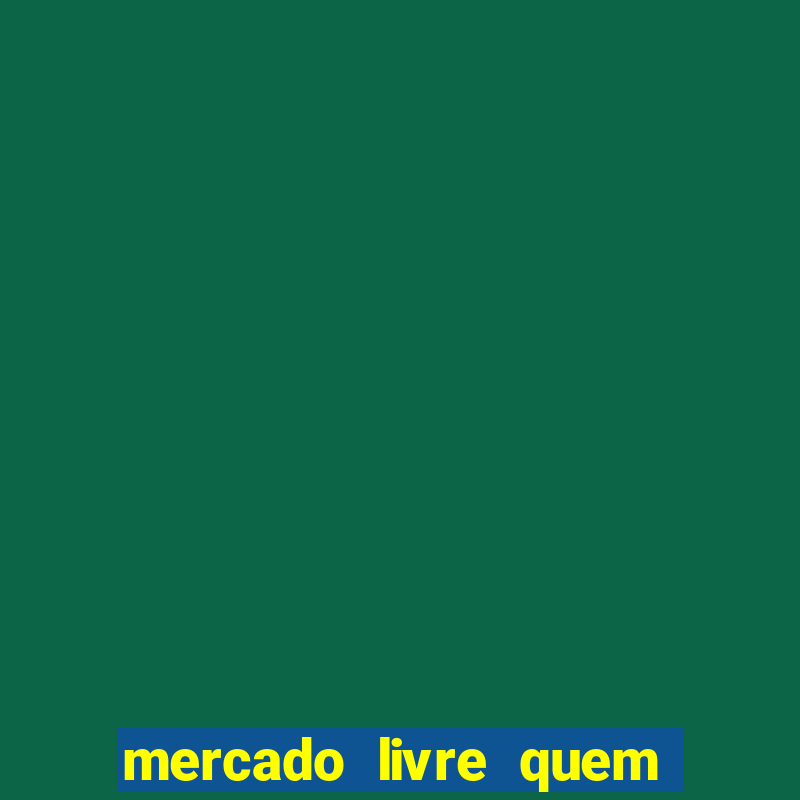 mercado livre quem 茅 o dono