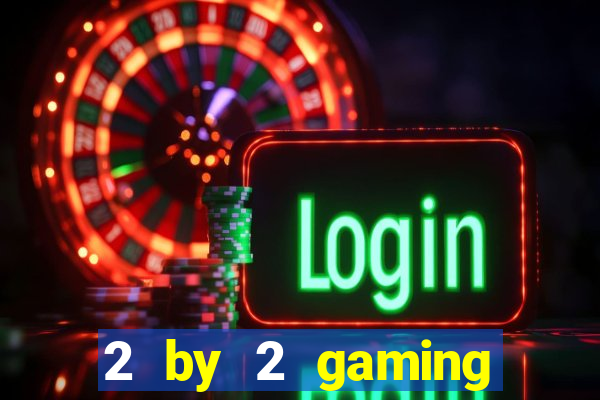 2 by 2 gaming online casino sites