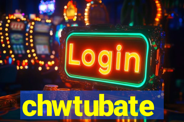 chwtubate