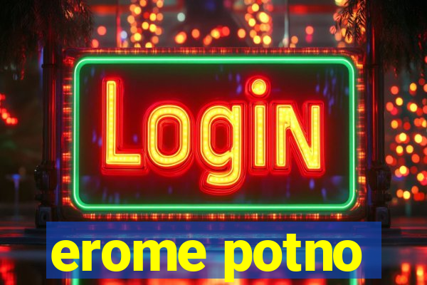 erome potno